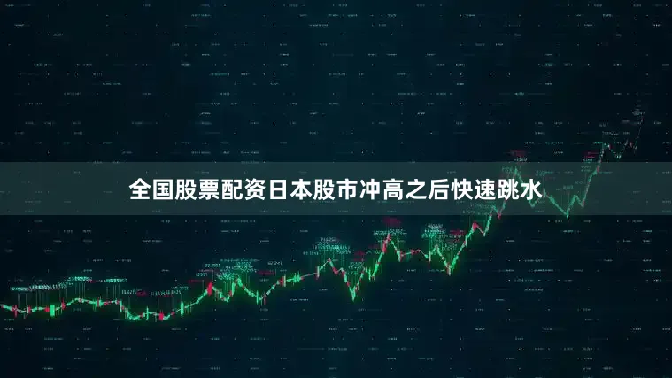 全国股票配资日本股市冲高之后快速跳水