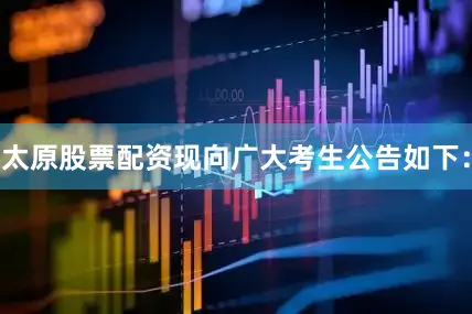 太原股票配资现向广大考生公告如下：