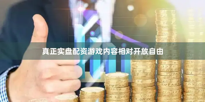 真正实盘配资游戏内容相对开放自由
