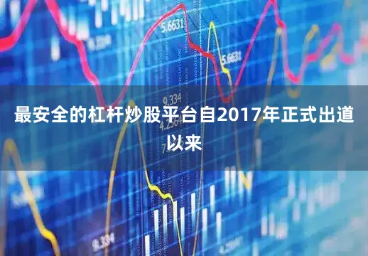 最安全的杠杆炒股平台自2017年正式出道以来