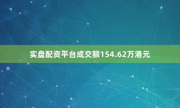 实盘配资平台成交额154.62万港元