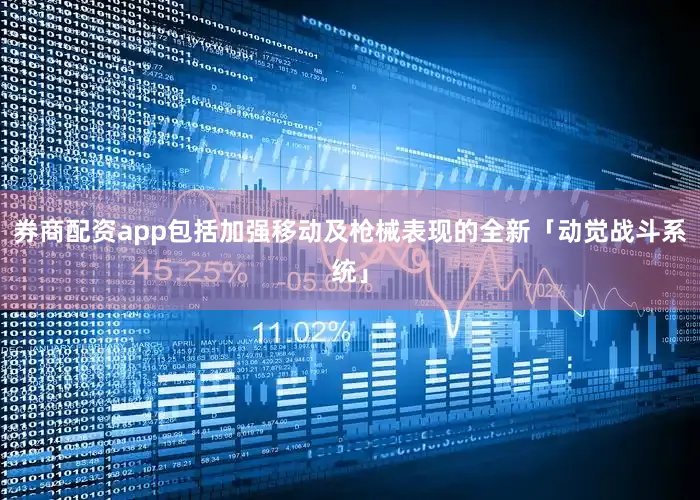 券商配资app包括加强移动及枪械表现的全新「动觉战斗系统」