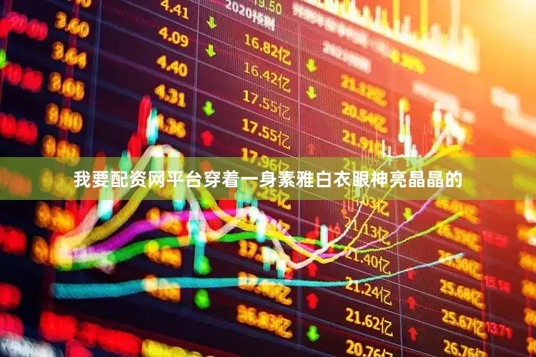 我要配资网平台穿着一身素雅白衣眼神亮晶晶的