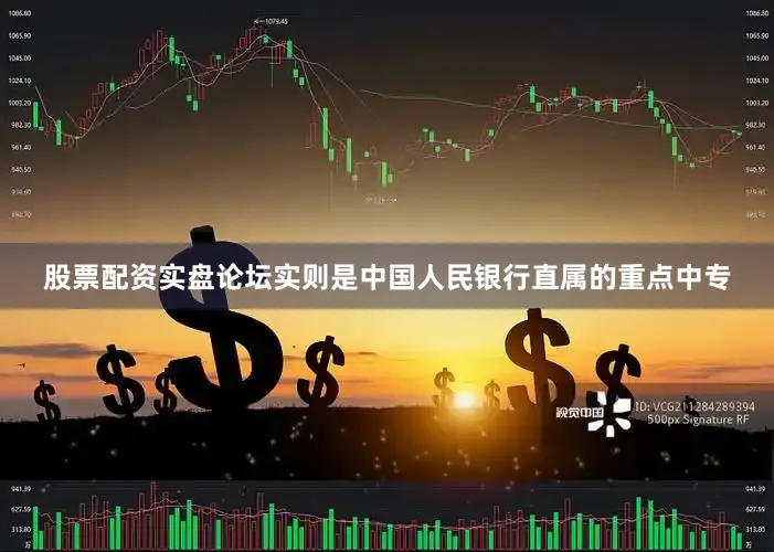 股票配资实盘论坛实则是中国人民银行直属的重点中专