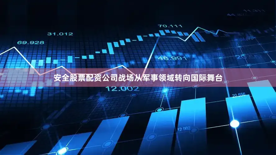 安全股票配资公司战场从军事领域转向国际舞台