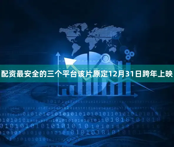 配资最安全的三个平台该片原定12月31日跨年上映