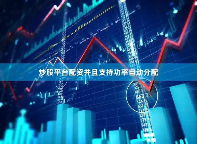 炒股平台配资并且支持功率自动分配
