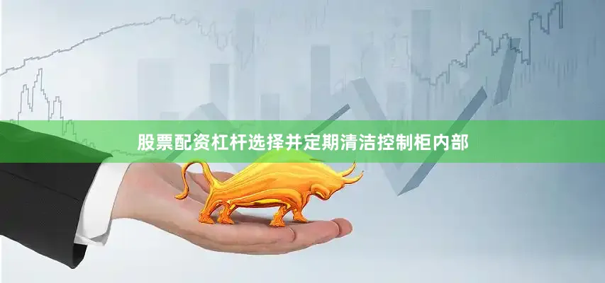 股票配资杠杆选择并定期清洁控制柜内部